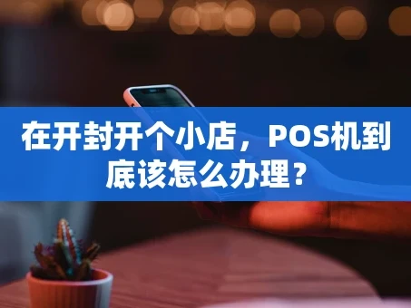 重庆在开封开个小店，POS机到底该怎么办理？