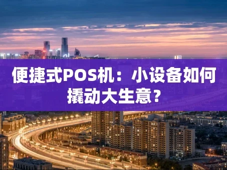 重庆便捷式POS机：小设备如何撬动大生意？