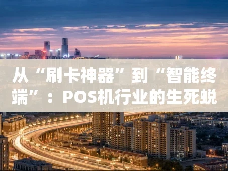 重庆从“刷卡神器”到“智能终端”：POS机行业的生死蜕变