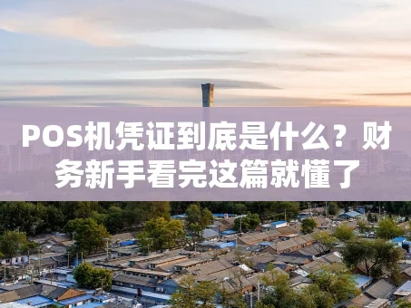 重庆POS机凭证到底是什么？财务新手看完这篇就懂了