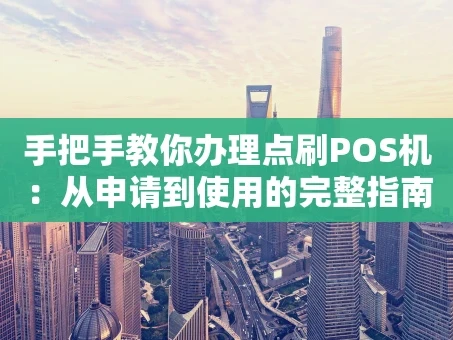 重庆手把手教你办理点刷POS机：从申请到使用的完整指南