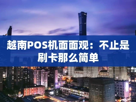 重庆越南POS机面面观：不止是刷卡那么简单