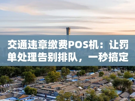 重庆交通违章缴费POS机：让罚单处理告别排队，一秒搞定