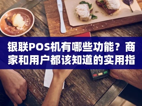 重庆银联POS机有哪些功能？商家和用户都该知道的实用指南