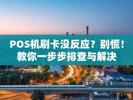 重庆POS机刷卡没反应？别慌！教你一步步排查与解决