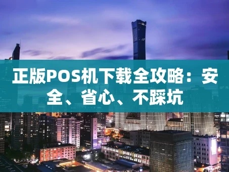 重庆正版POS机下载全攻略：安全、省心、不踩坑
