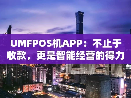 重庆UMFPOS机APP：不止于收款，更是智能经营的得力助手