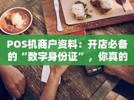 重庆POS机商户资料：开店必备的“数字身份证”，你真的填对了吗？