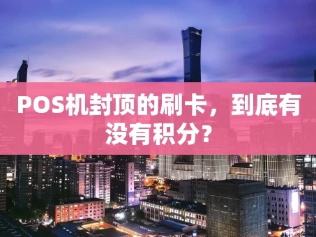 重庆POS机封顶的刷卡，到底有没有积分？