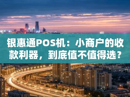 重庆银惠通POS机：小商户的收款利器，到底值不值得选？
