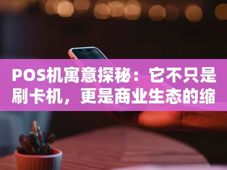 重庆POS机寓意探秘：它不只是刷卡机，更是商业生态的缩影