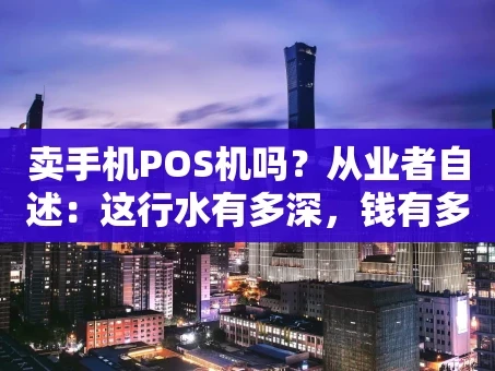 重庆卖手机POS机吗？从业者自述：这行水有多深，钱有多难赚