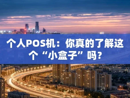 重庆个人POS机：你真的了解这个“小盒子”吗？