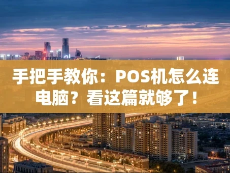 重庆手把手教你：POS机怎么连电脑？看这篇就够了！