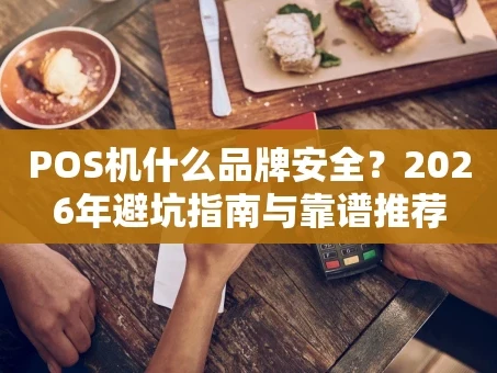 重庆POS机什么品牌安全？2026年避坑指南与靠谱推荐