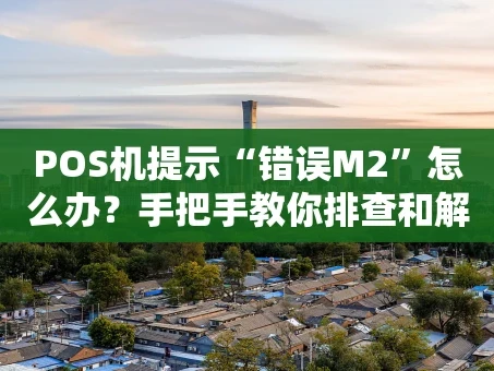 重庆POS机提示“错误M2”怎么办？手把手教你排查和解决