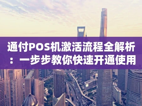 重庆通付POS机激活流程全解析：一步步教你快速开通使用