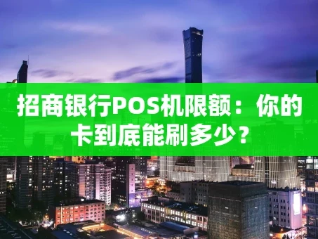 重庆招商银行POS机限额：你的卡到底能刷多少？