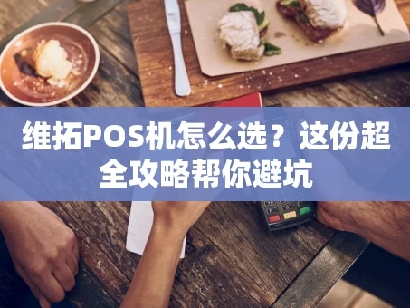 重庆维拓POS机怎么选？这份超全攻略帮你避坑