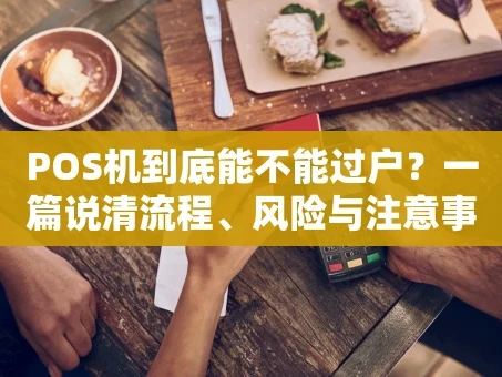 重庆POS机到底能不能过户？一篇说清流程、风险与注意事项