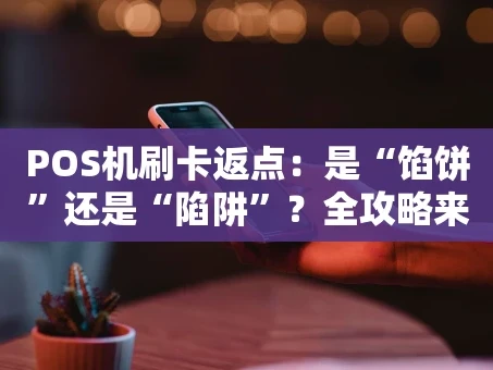 重庆POS机刷卡返点：是“馅饼”还是“陷阱”？全攻略来了！