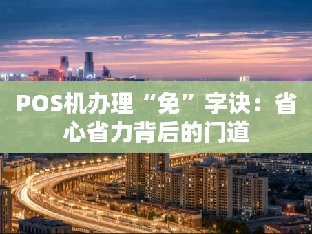 重庆POS机办理“免”字诀：省心省力背后的门道