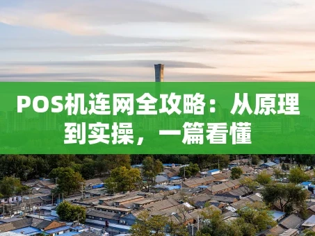 重庆POS机连网全攻略：从原理到实操，一篇看懂