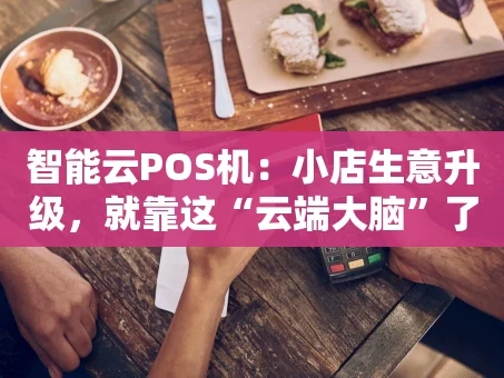 重庆智能云POS机：小店生意升级，就靠这“云端大脑”了？