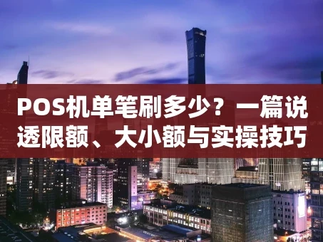 重庆POS机单笔刷多少？一篇说透限额、大小额与实操技巧