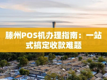 重庆滕州POS机办理指南：一站式搞定收款难题