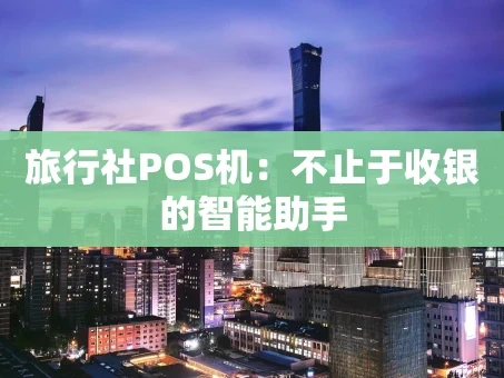 重庆旅行社POS机：不止于收银的智能助手