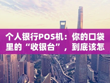 重庆个人银行POS机：你的口袋里的“收银台”，到底该怎么选？