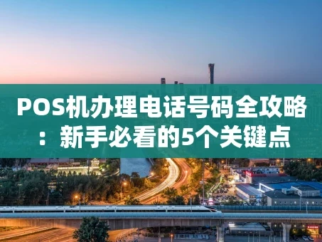 重庆POS机办理电话号码全攻略：新手必看的5个关键点