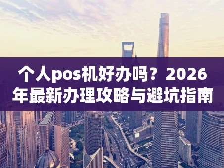 重庆个人pos机好办吗？2026年最新办理攻略与避坑指南