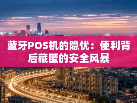重庆蓝牙POS机的隐忧：便利背后藏匿的安全风暴