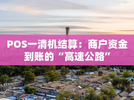 重庆POS一清机结算：商户资金到账的“高速公路”