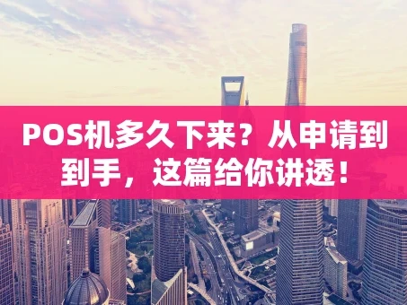重庆POS机多久下来？从申请到到手，这篇给你讲透！