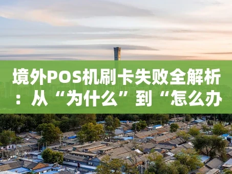 重庆境外POS机刷卡失败全解析：从“为什么”到“怎么办”