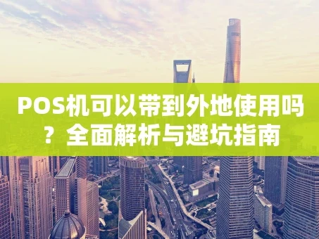 重庆POS机可以带到外地使用吗？全面解析与避坑指南