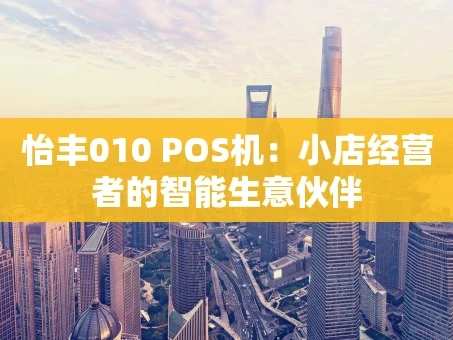 重庆怡丰010 POS机：小店经营者的智能生意伙伴