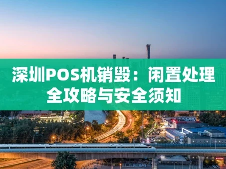 重庆深圳POS机销毁：闲置处理全攻略与安全须知