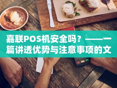 重庆嘉联POS机安全吗？——一篇讲透优势与注意事项的文章