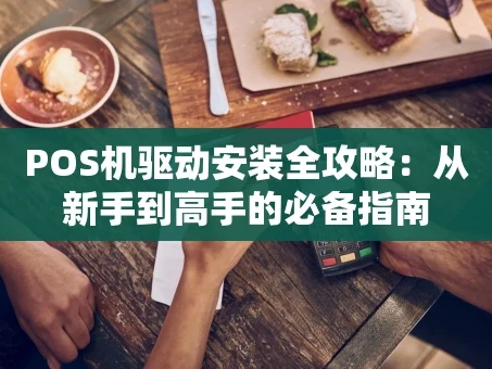重庆POS机驱动安装全攻略：从新手到高手的必备指南