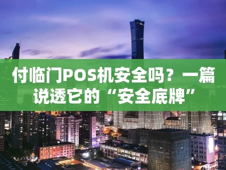 重庆付临门POS机安全吗？一篇说透它的“安全底牌”