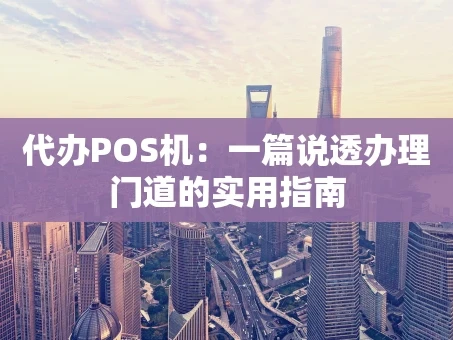 重庆代办POS机：一篇说透办理门道的实用指南