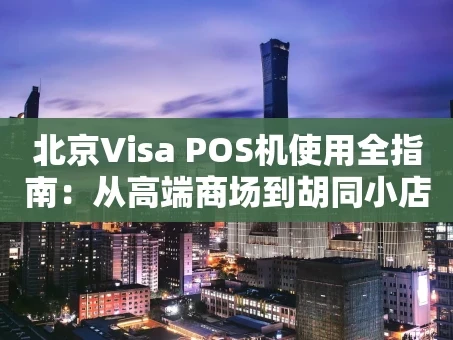 重庆北京Visa POS机使用全指南：从高端商场到胡同小店的支付新体验