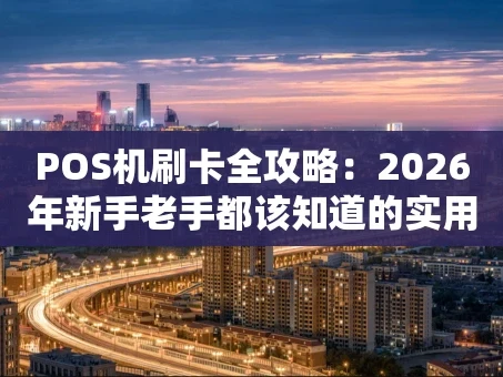 重庆POS机刷卡全攻略：2026年新手老手都该知道的实用技巧