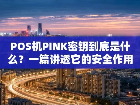 重庆POS机PINK密钥到底是什么？一篇讲透它的安全作用