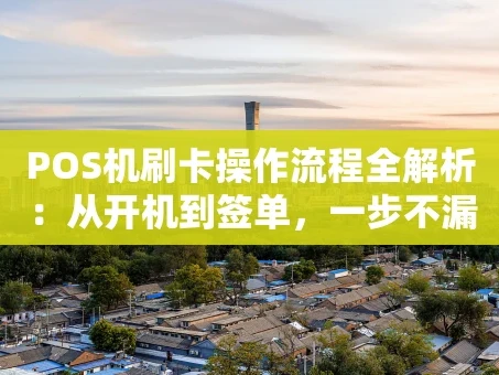 重庆POS机刷卡操作流程全解析：从开机到签单，一步不漏！