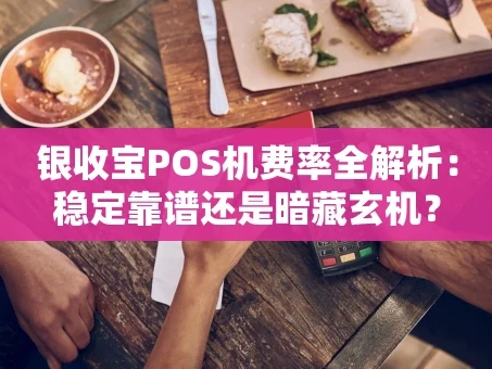 重庆银收宝POS机费率全解析：稳定靠谱还是暗藏玄机？